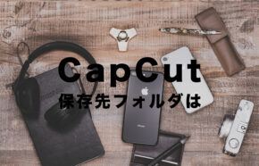 CapCut(キャップカット)のエクスポートで保存先フォルダはどこ？