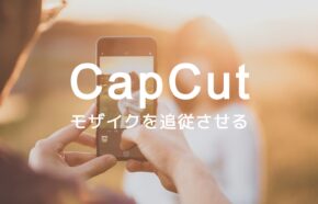 CapCut(キャップカット)でモザイクを追従させるやり方は？