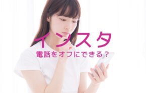 インスタで電話&音声通話機能をオフにして無効化する方法はある？