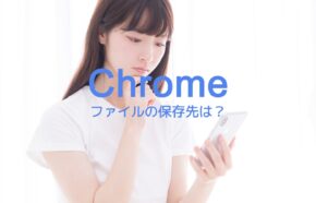 iPhoneのChromeでダウンロードファイルの保存先はどこ？