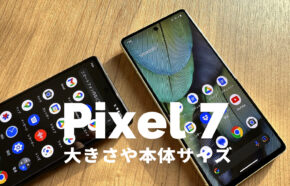 Google Pixel 7の大きさや本体サイズは大きい？【ピクセル7】