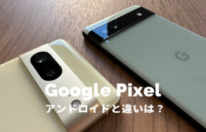 グーグルピクセルとアンドロイドの違いは？Android端末との差を解説