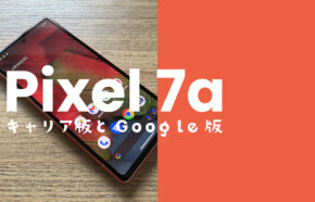 Google Pixel 7aのドコモ・au・ソフトバンク版とSIMフリー版の違いを解説