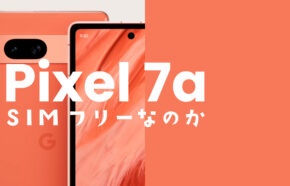 Google Pixel 7aはSIMフリー？【ピクセル7a】SIMロック無しで発売される？