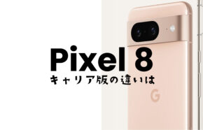 Google Pixel 8やピクセル8のキャリア版とGoogleストア版の違いは何？