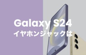 Galaxy S24はイヤホンジャック非搭載。有線イヤホンはアダプタ必須。