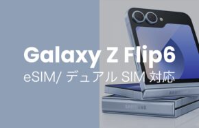 Galaxy Z Flip6はeSIMとデュアルSIMに対応【ギャラクシーZ最新】