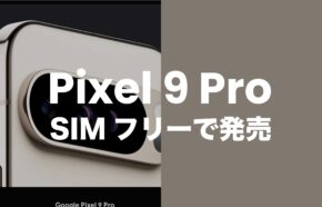 Google Pixel 9 ProはSIMフリー&SIMロック無しで発売される？