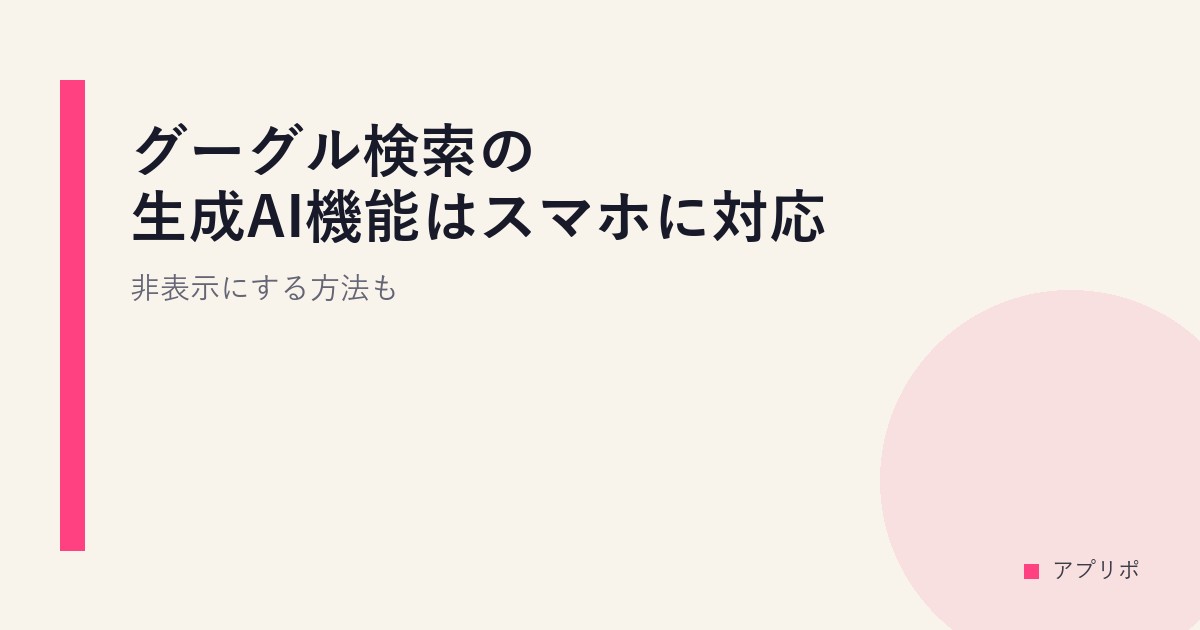 グーグル検索の生成AI機能はスマホに対応？非表示にする方法も。