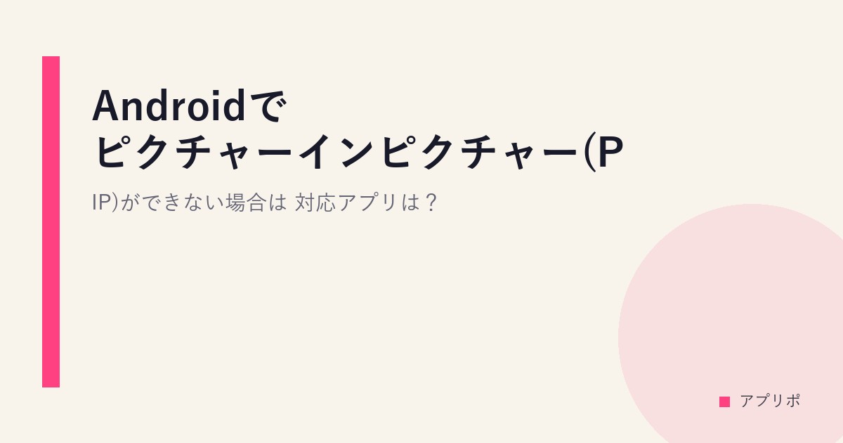 Androidでピクチャーインピクチャー(PIP)ができない場合は？対応アプリは？のサムネイル画像