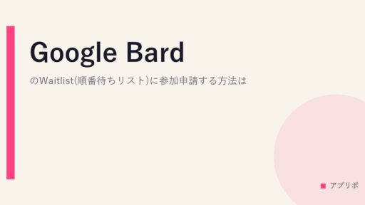 Google BardのWaitlist(順番待ちリスト)に参加申請する方法は？