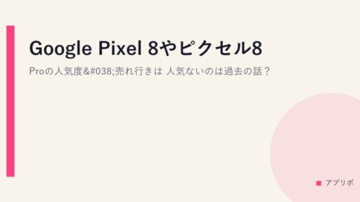 Google Pixel 8やピクセル8 Proの人気度&売れ行きは？人気ないのは過去の話？