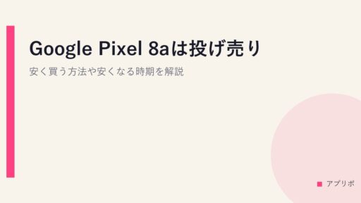 Google Pixel 8aは投げ売り？安く買う方法や安くなる時期を解説。