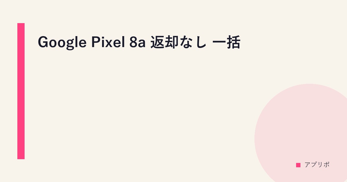 Google Pixel 8a 返却なし 一括のサムネイル画像