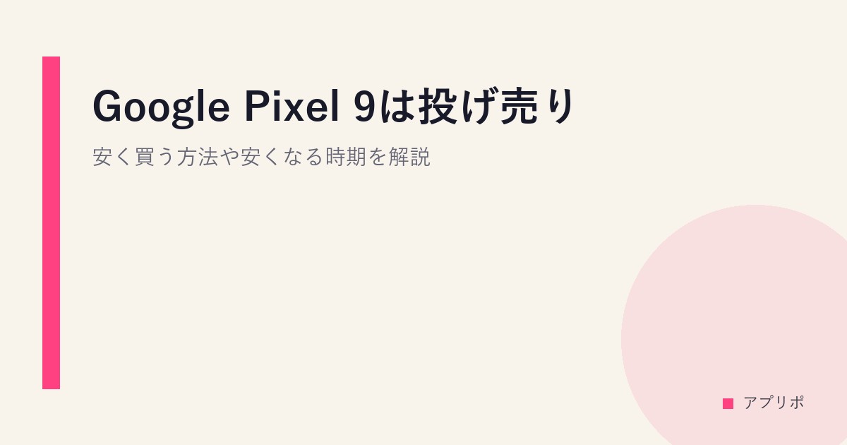 Google Pixel 9は投げ売り？安く買う方法や安くなる時期を解説。のサムネイル画像