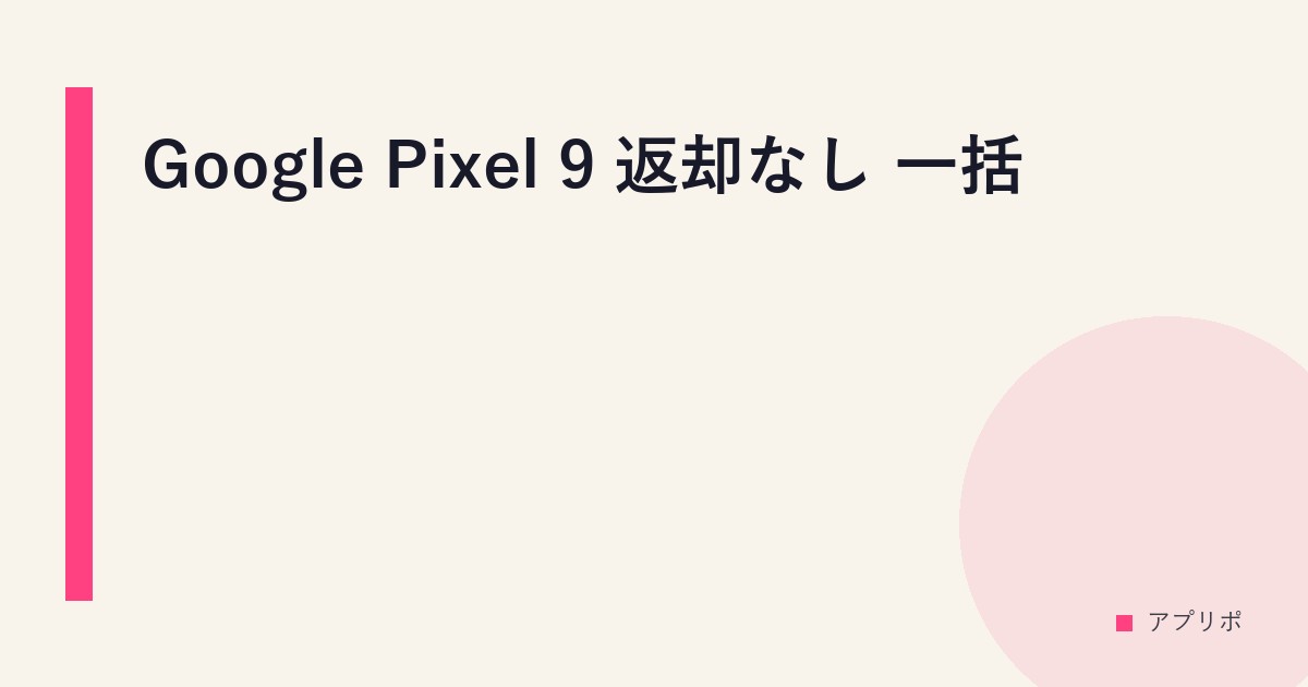 Google Pixel 9 返却なし 一括