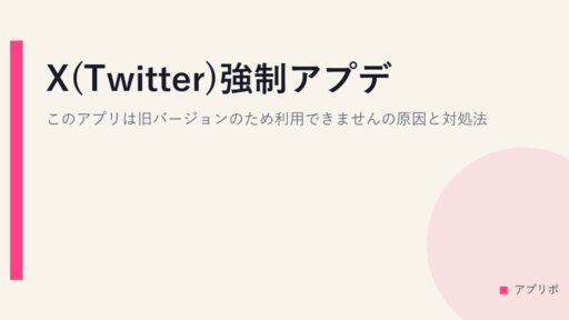 X(Twitter)強制アプデ。このアプリは旧バージョンのため利用できませんの原因と対処法。