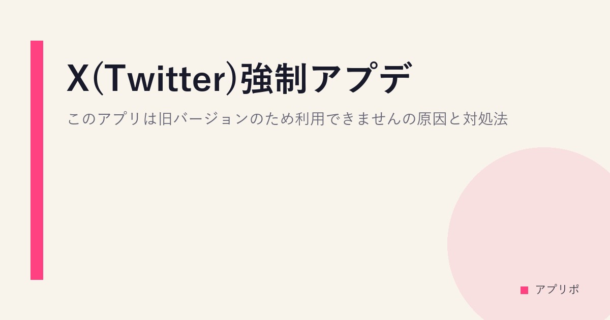 X(Twitter)強制アプデ。このアプリは旧バージョンのため利用できませんの原因と対処法。のサムネイル画像