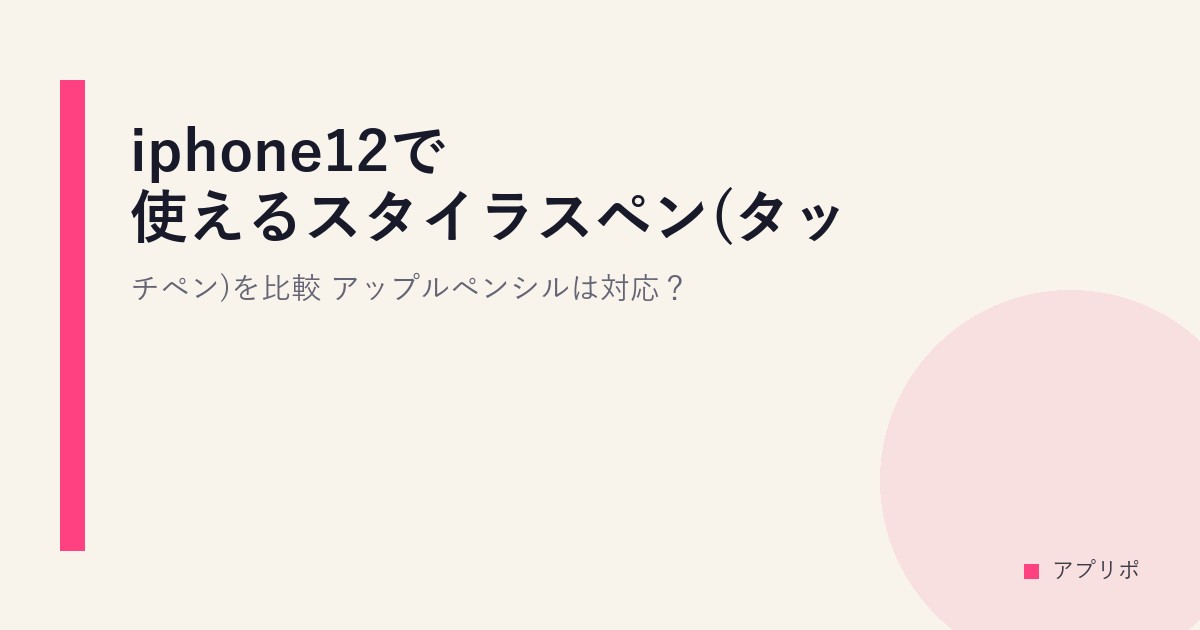 iphone12で使えるスタイラスペン(タッチペン)を比較！アップルペンシルは対応？のサムネイル画像