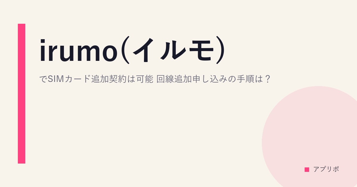 irumo(イルモ)でSIMカード追加契約は可能？回線追加申し込みの手順は？