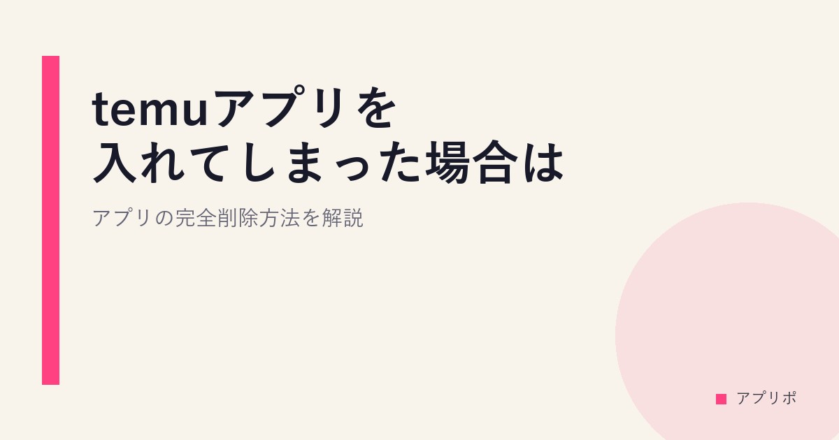 temuアプリを入れてしまった場合は？アプリの完全削除方法を解説。のサムネイル画像