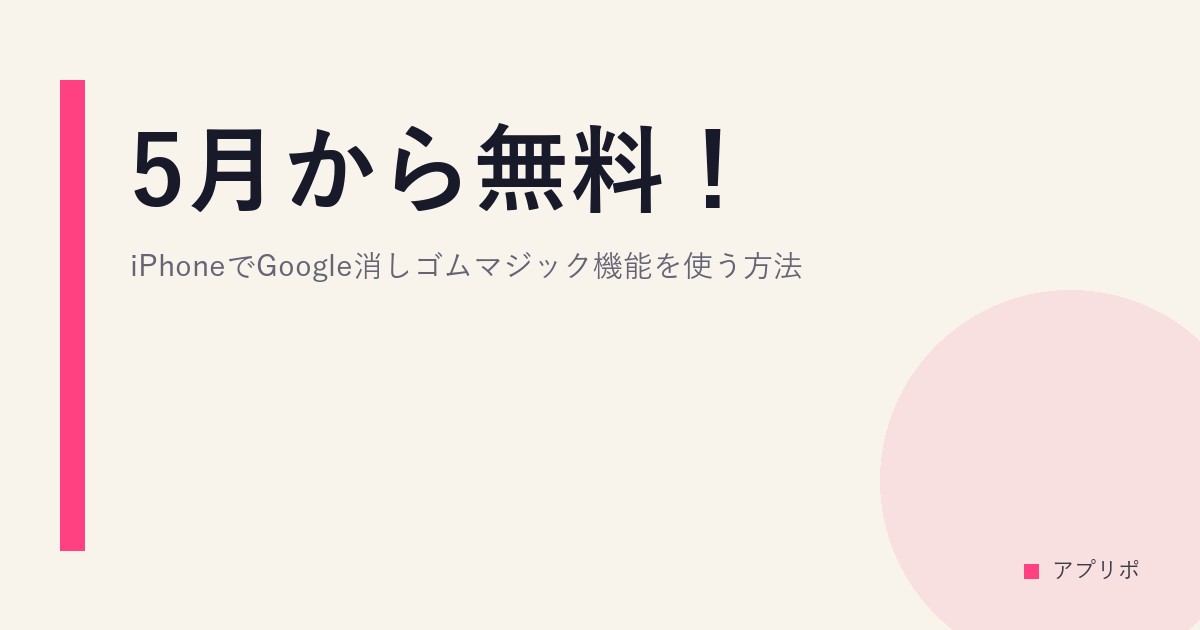 5月から無料！iPhoneでGoogle消しゴムマジック機能を使う方法。