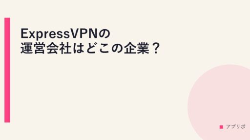 ExpressVPNの運営会社はどこの企業？