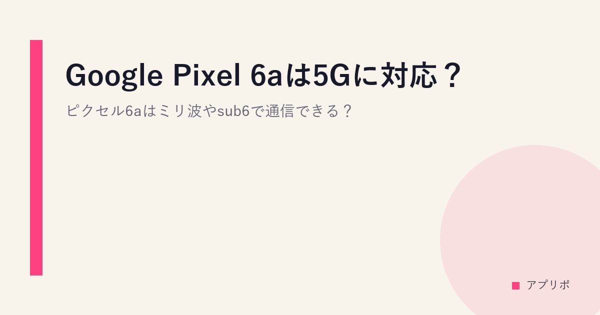 Google Pixel 6aは5Gに対応？ピクセル6aはミリ波やsub6で通信できる？のサムネイル画像