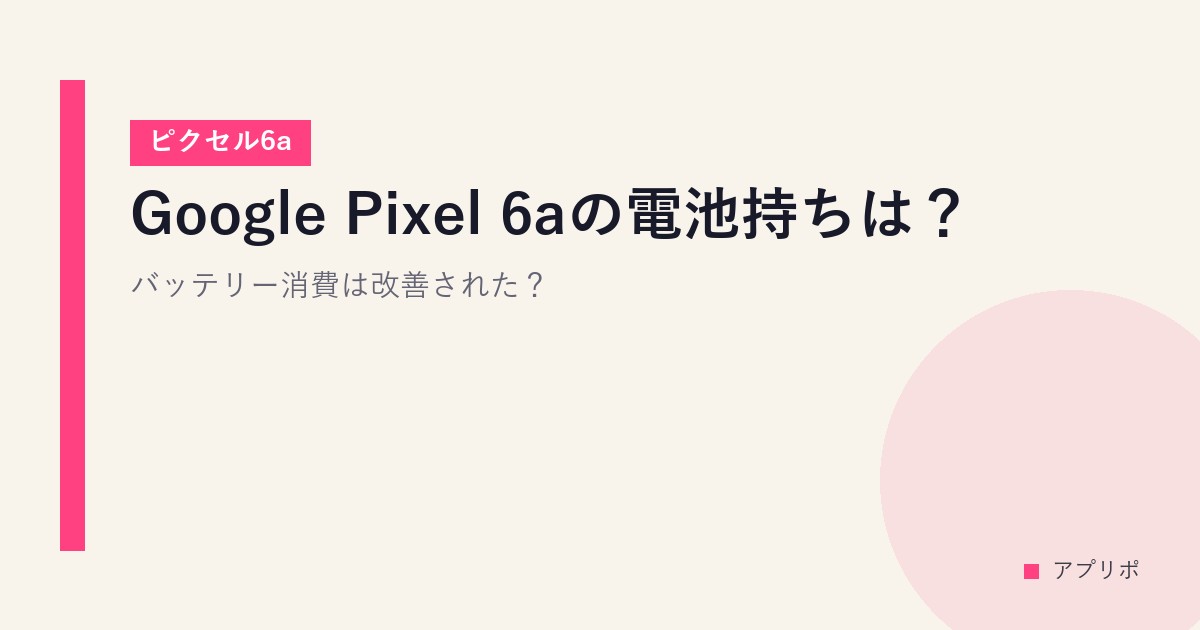 Google Pixel 6aの電池持ちは？バッテリー消費は改善された？【ピクセル6a】のサムネイル画像
