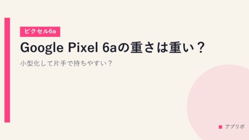 Google Pixel 6aの重さは重い？小型化して片手で持ちやすい？【ピクセル6a】