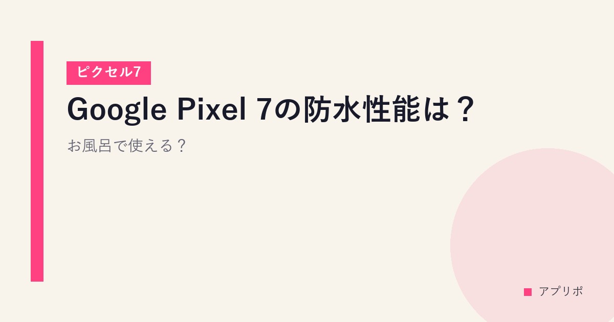 Google Pixel 7の防水性能は？お風呂で使える？【ピクセル7】のサムネイル画像