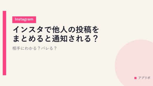 インスタで他人の投稿をまとめると通知される？相手にわかる？バレる？【Instagram】