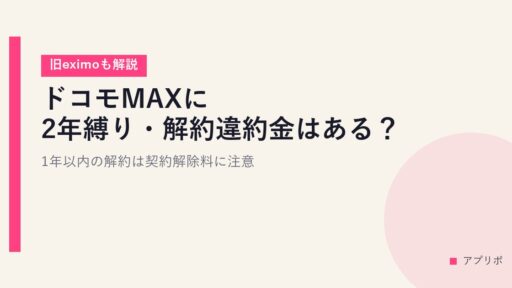 ドコモMAXに2年縛り・解約違約金はある？1年以内の解約は契約解除料に注意【旧eximoも解説】