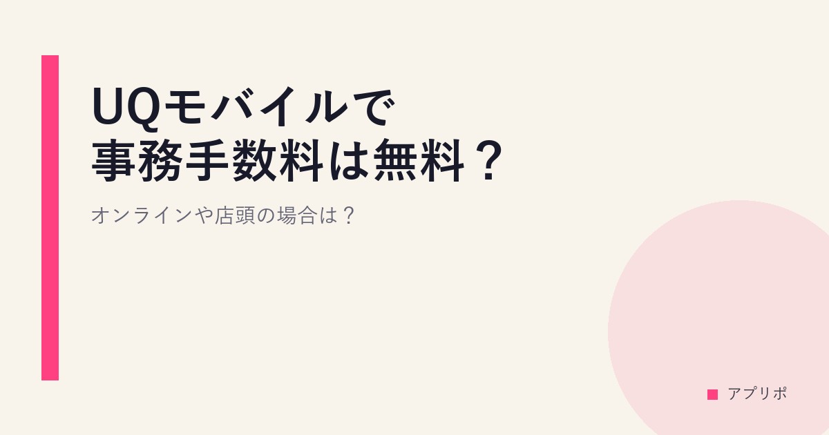 UQモバイルで事務手数料は無料？オンラインや店頭の場合は？のサムネイル画像