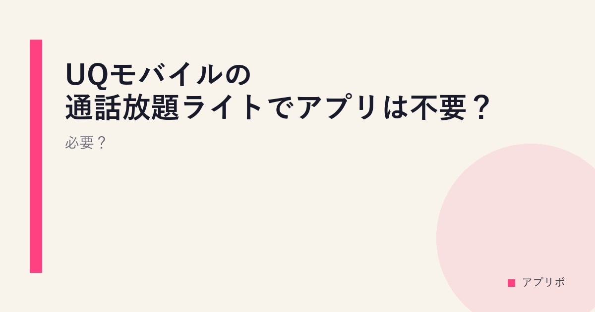 UQモバイルの通話放題ライトでアプリは不要？必要？のサムネイル画像