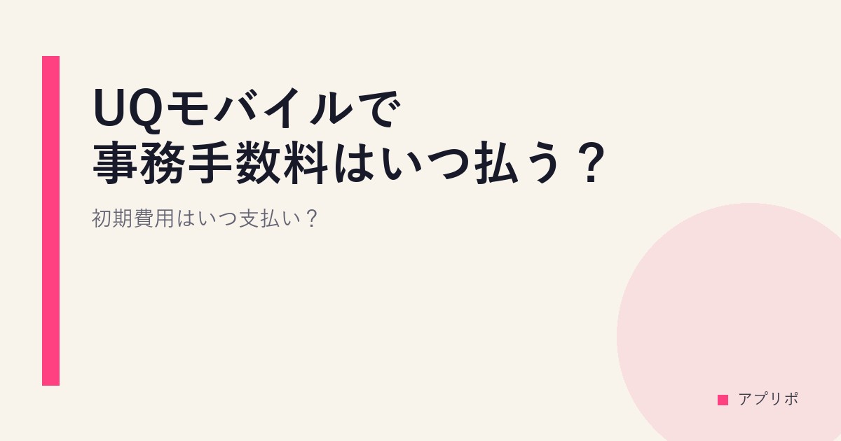 UQモバイルで事務手数料はいつ払う？初期費用はいつ支払い？のサムネイル画像