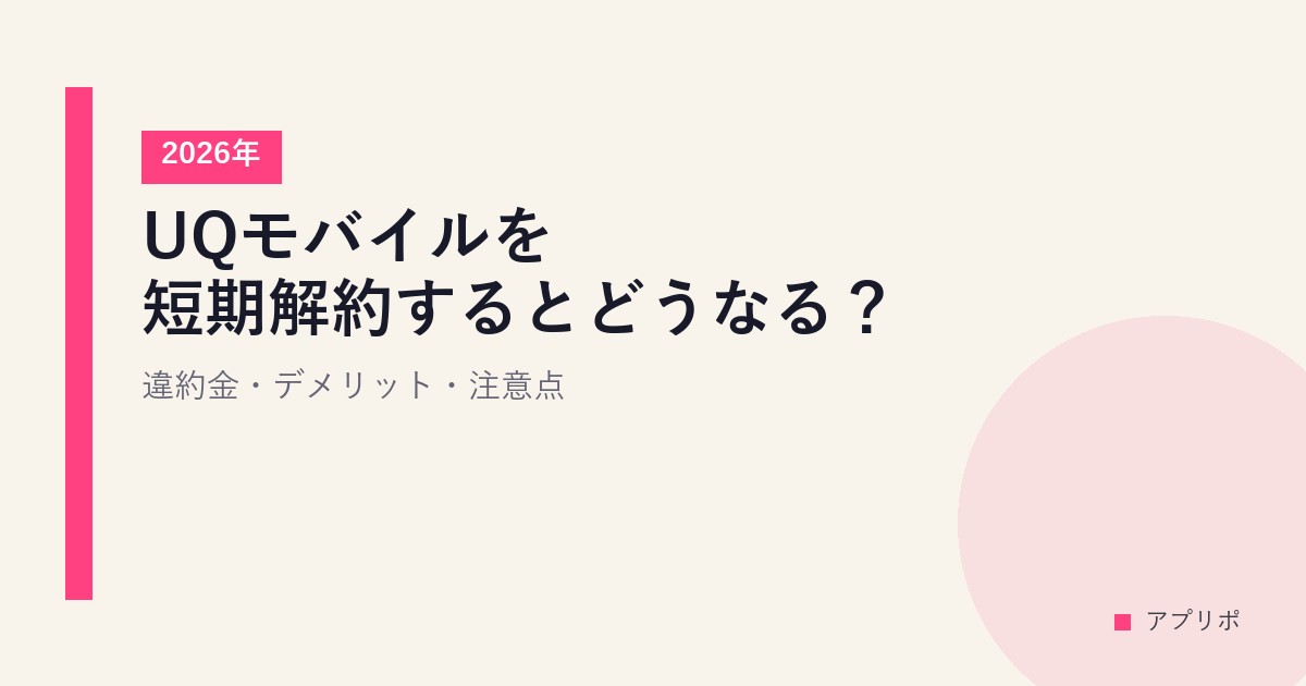 UQモバイルを短期解約するとどうなる？違約金・デメリット・注意点【2026年】のサムネイル画像