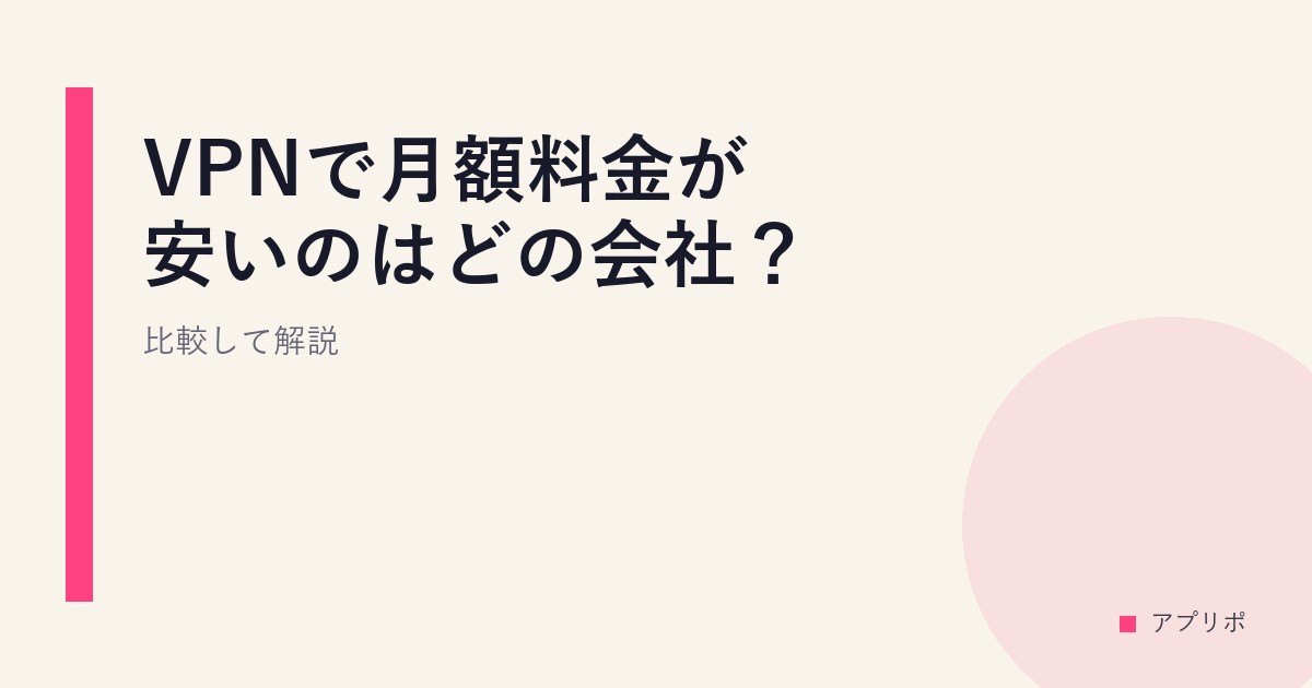 VPNで月額料金が安いのはどの会社？比較して解説のサムネイル画像