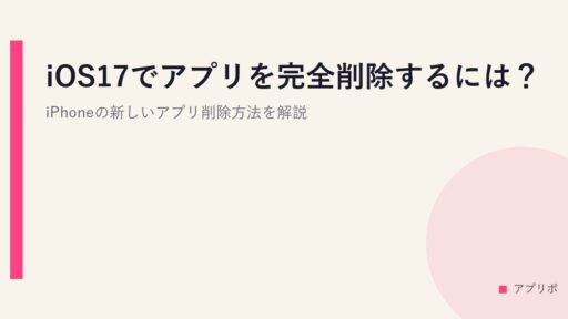 iOS17でアプリを完全削除するには？iPhoneの新しいアプリ削除方法を解説