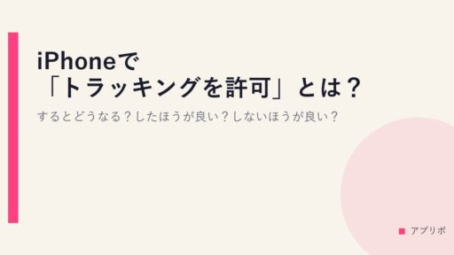 iPhoneで「トラッキングを許可」とは？するとどうなる？したほうが良い？しないほうが良い？