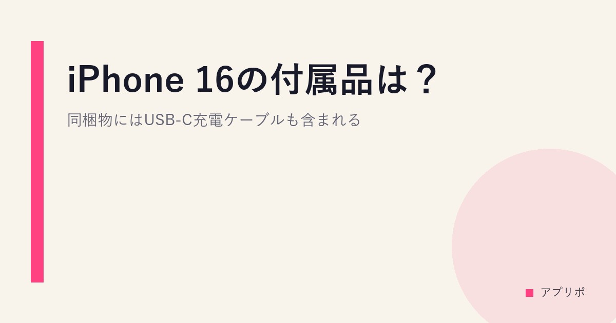iPhone 16の付属品は？同梱物にはUSB-C充電ケーブルも含まれる。