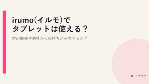irumo(イルモ)でタブレットは使える？対応機種や他社からの持ち込みできるか？