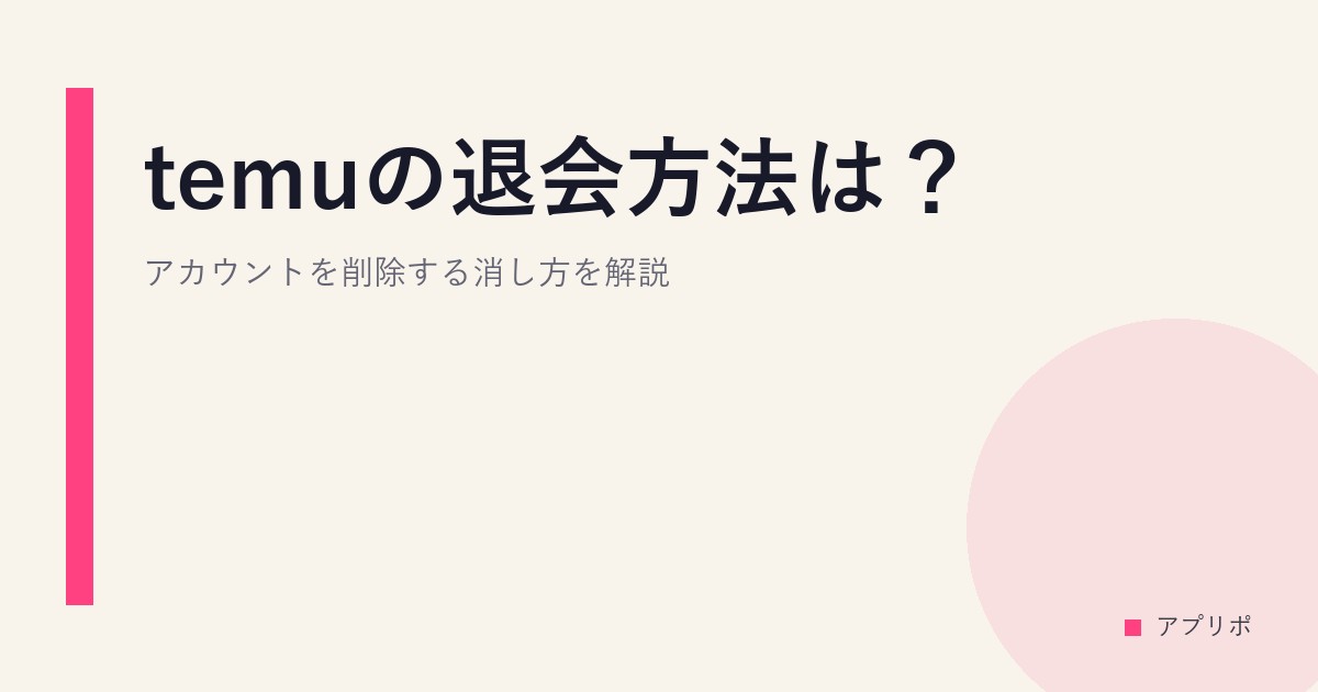 temuの退会方法は？アカウントを削除する消し方を解説。のサムネイル画像