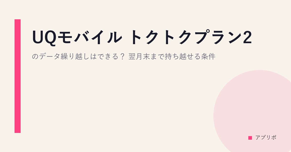 UQモバイル トクトクプラン2のデータ繰り越しはできる？翌月末まで持ち越せる条件のサムネイル画像